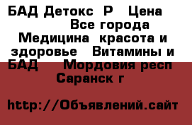 БАД Детокс -Р › Цена ­ 1 167 - Все города Медицина, красота и здоровье » Витамины и БАД   . Мордовия респ.,Саранск г.